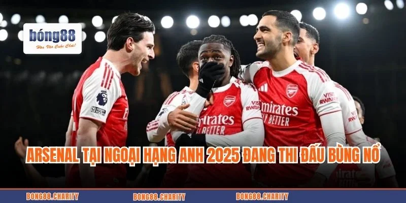 Arsenal đang thi đấu bùng nổ trong năm 2025