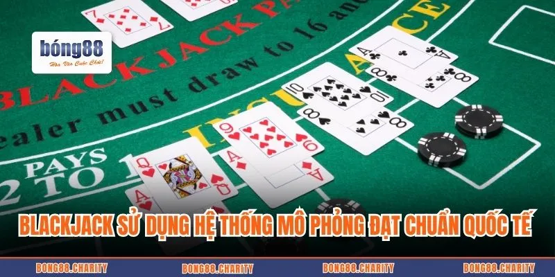 Blackjack sử dụng hệ thống mô phỏng đạt chuẩn quốc tế 