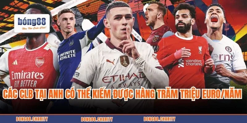 Các CLB tại Anh có thể kiếm được hàng trăm triệu euro/năm 