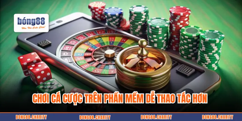 Chơi cá cược trên phần mềm dễ thao tác hơn 