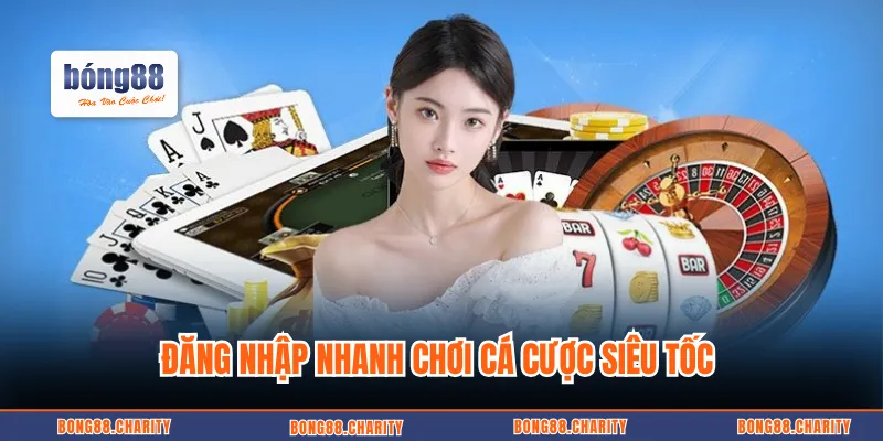 Đăng nhập nhanh chơi cá cược siêu tốc 