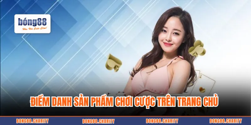 Điểm danh sản phẩm chơi cược trên trang chủ 