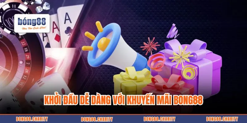 Khởi đầu dễ dàng với khuyến mãi Bong88