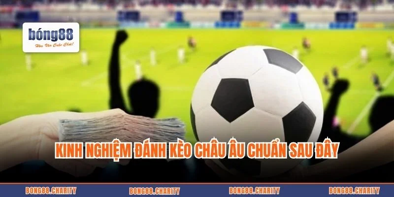 Kinh nghiệm đánh kèo Châu Âu chuẩn sau đây