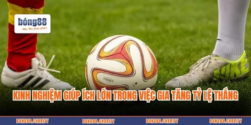 Kinh nghiệm đúc kết từ cao thủ giúp ích lớn trong việc gia tăng tỷ lệ thắng