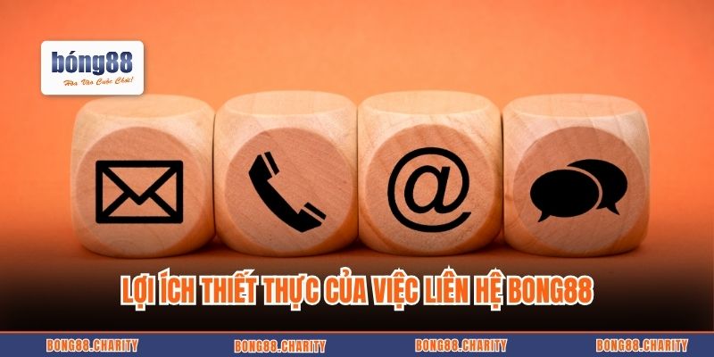 Lợi ích thiết thực của việc liên hệ Bong88