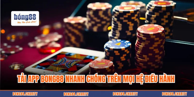 Tải app BONG88 nhanh chóng trên mọi hệ điều hành 