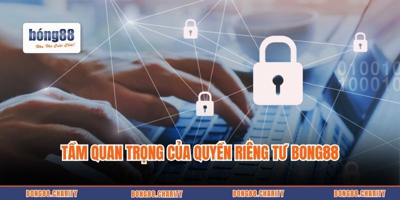 Tầm quan trọng của quyền riêng tư Bong88