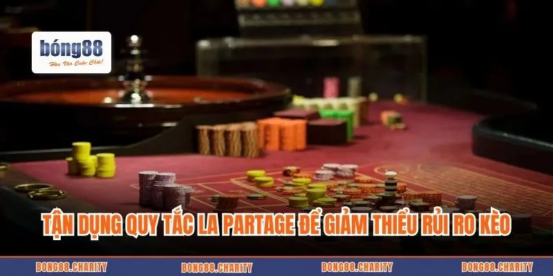 Tận dụng quy tắc La Partage để giảm thiểu rủi ro kèo