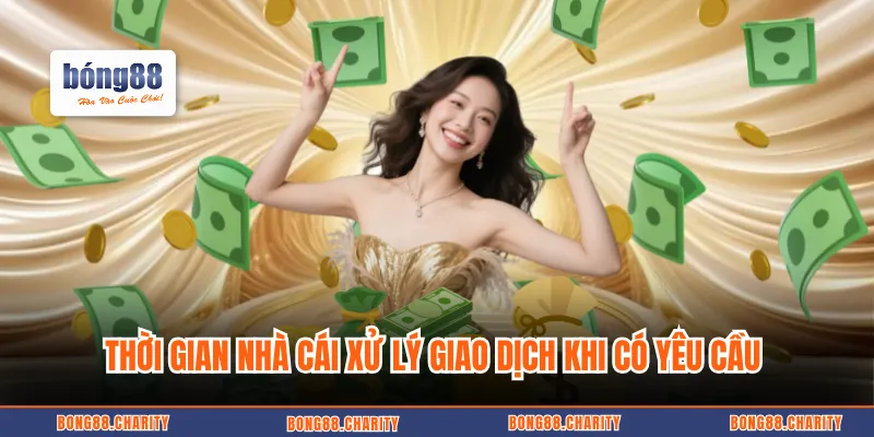 Thời gian nhà cái xử lý giao dịch khi có yêu cầu 